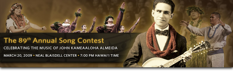 The 89th Annual Song Contest: Celebrating the Music of John Kameaaloha Almeida; March 20, 2009; Neal Blaisdell Center; 7:30 PM Hawai‘i Time